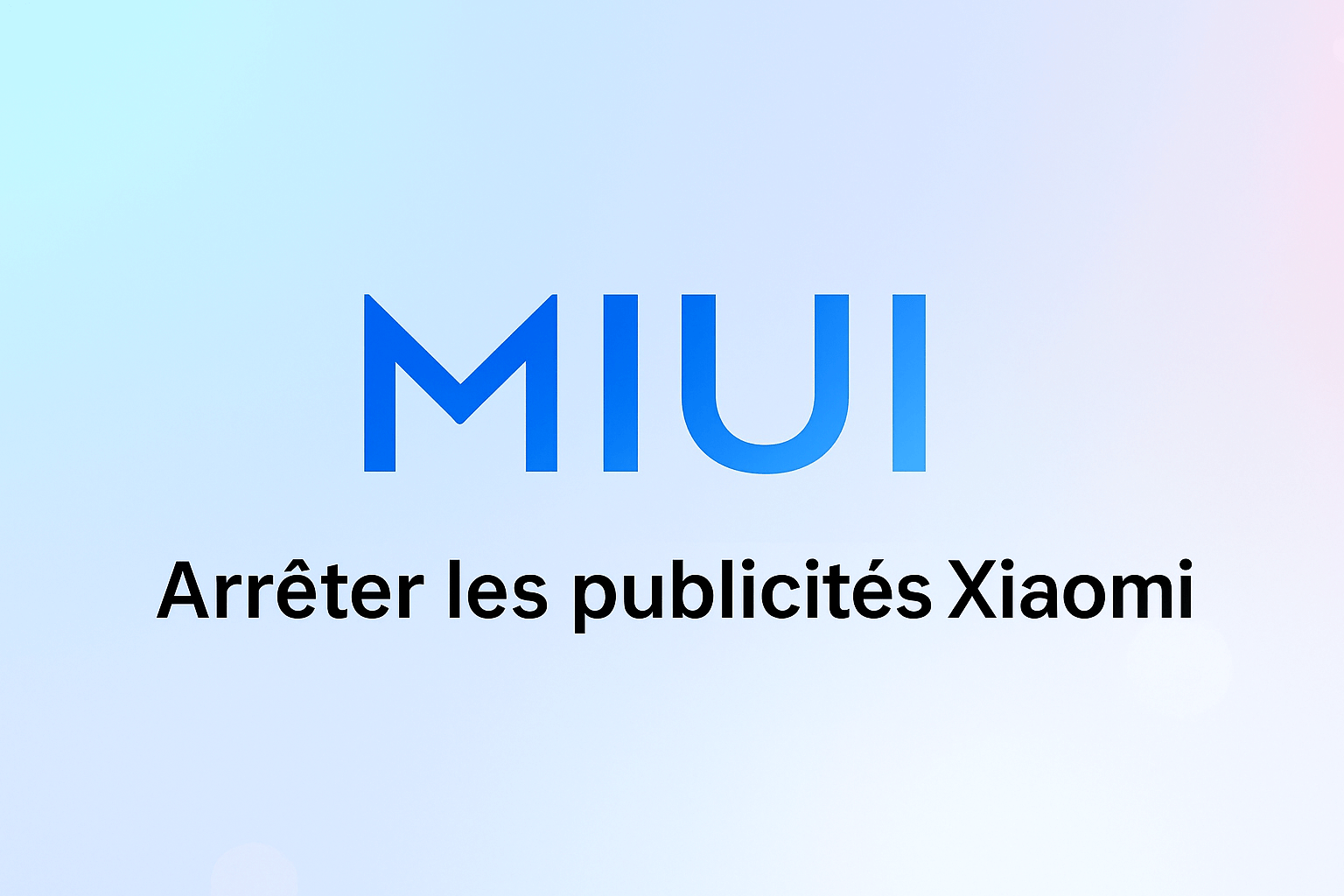 Supprimer les publicités de votre Xiaomi ( MIUI ) : le guide pour profiter pleinement !