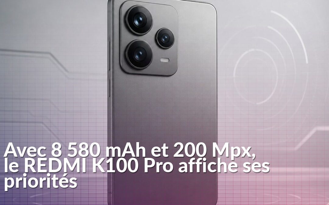 REDMI K100 Pro avec batterie de 8 580 mAh et triple module photo de 200 Mpx