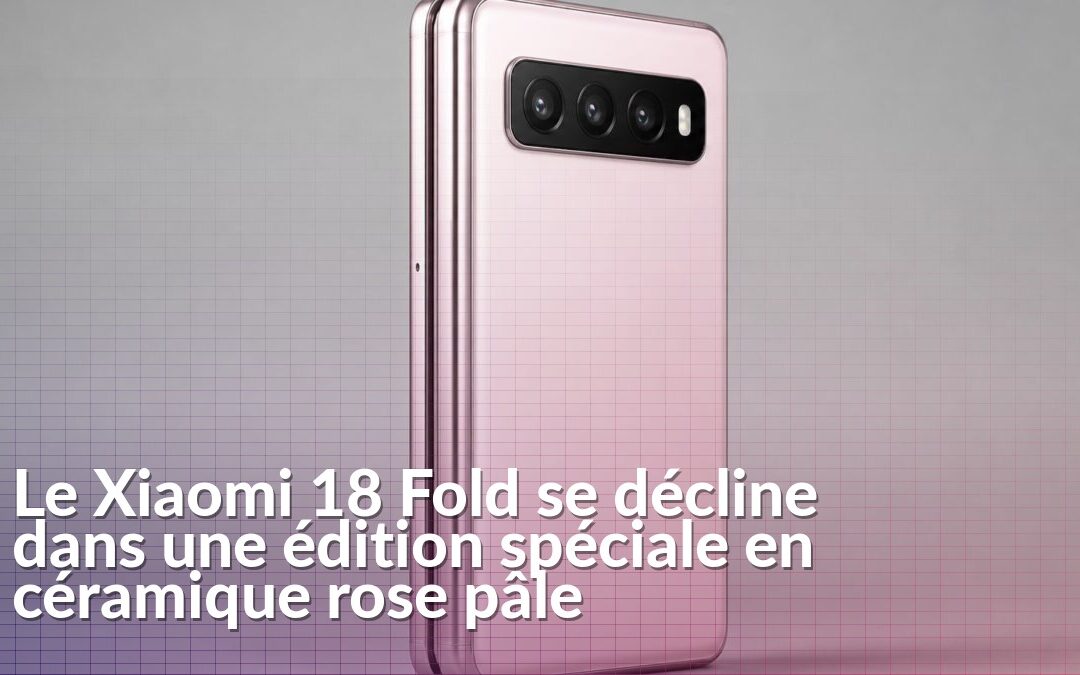 Xiaomi 18 Fold Ceramic Special Edition rose pâle fermé, avec son module photo arrière horizontal