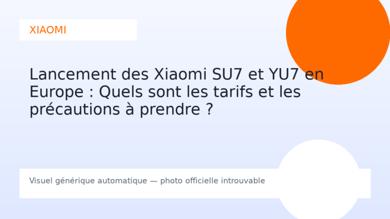 Lancement des Xiaomi SU7 et YU7 en Europe : Quels sont les tarifs et les précautions à prendre ?