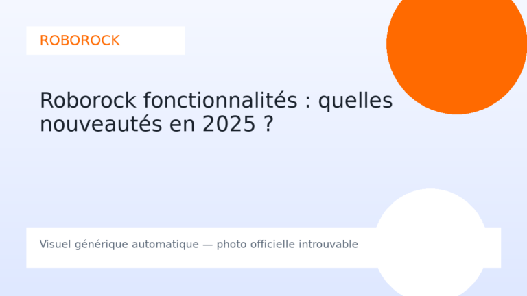 Roborock fonctionnalités : quelles nouveautés en 2025 ?