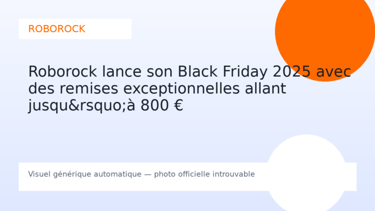 Roborock lance son Black Friday 2025 avec des remises exceptionnelles allant jusqu&rsquo;à 800 €