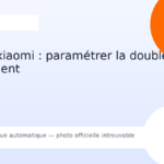 Guide xiaomi : paramétrer la double sim facilement