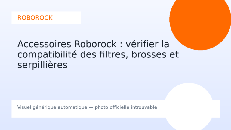 Accessoires Roborock : vérifier la compatibilité des filtres, brosses et serpillières