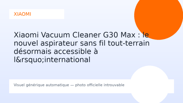 Xiaomi Vacuum Cleaner G30 Max : le nouvel aspirateur sans fil tout-terrain désormais accessible à l&rsquo;international
