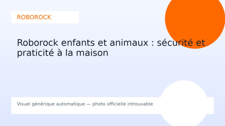 Roborock enfants et animaux : sécurité et praticité à la maison