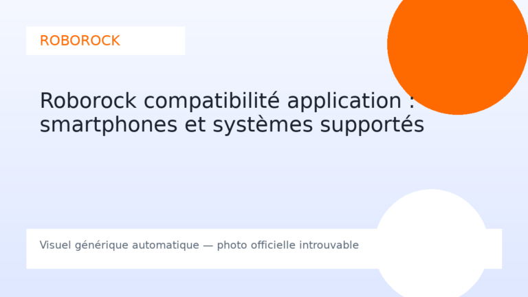 Roborock compatibilité application : smartphones et systèmes supportés