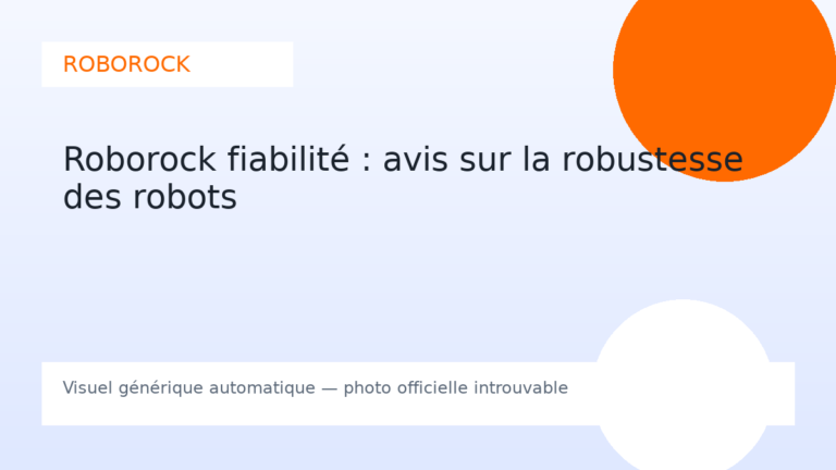 Roborock fiabilité : avis sur la robustesse des robots