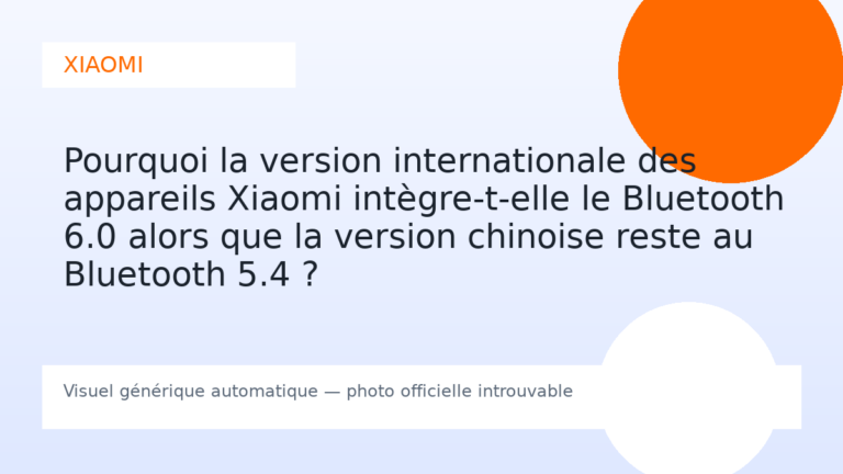 Pourquoi la version internationale des appareils Xiaomi intègre-t-elle le Bluetooth 6.0 alors que la version chinoise reste au Bluetooth 5.4 ?